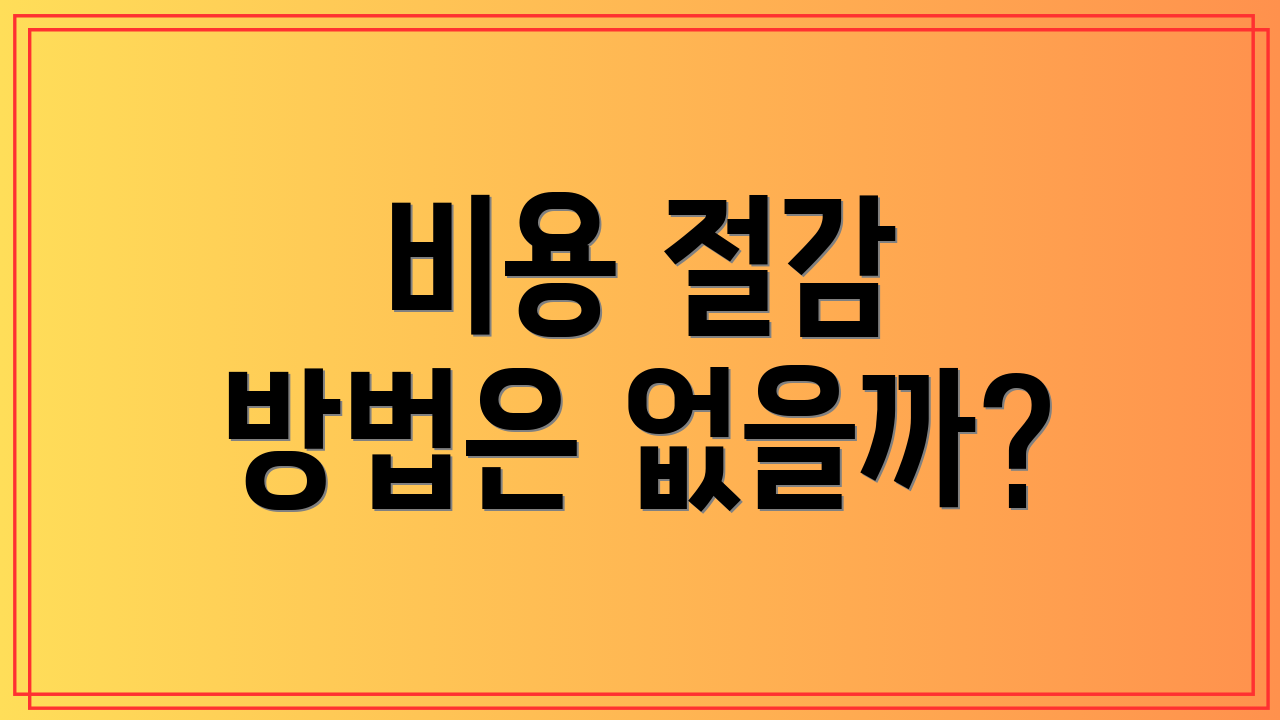 비용 절감 방법은 없을까?
