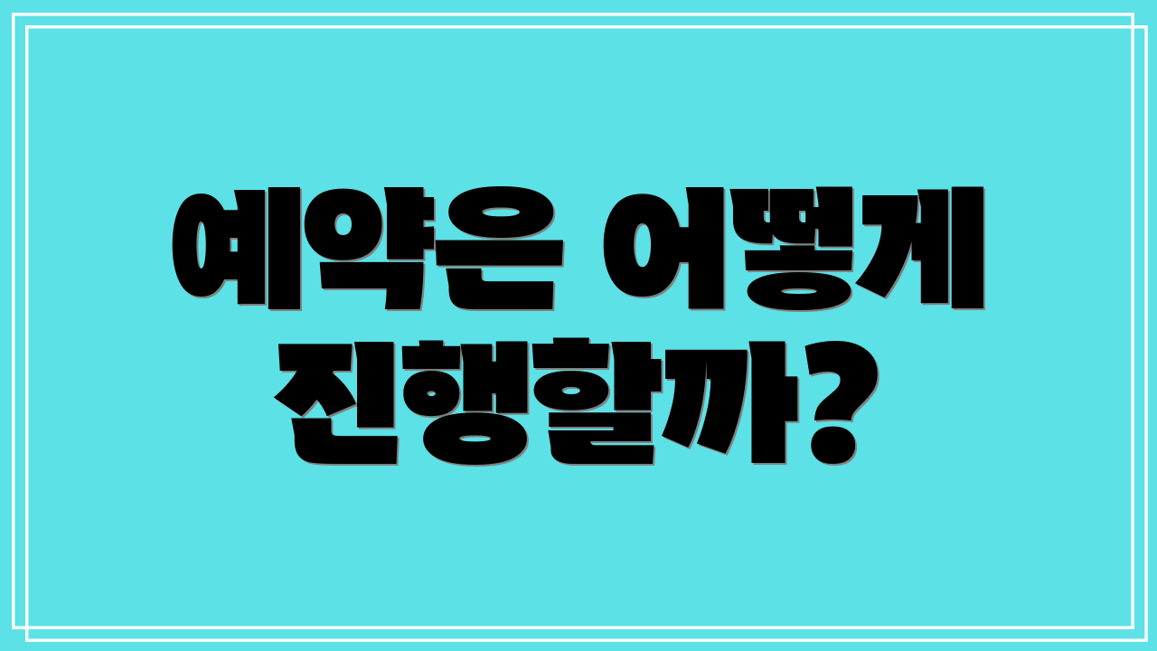 예약은 어떻게 진행할까?