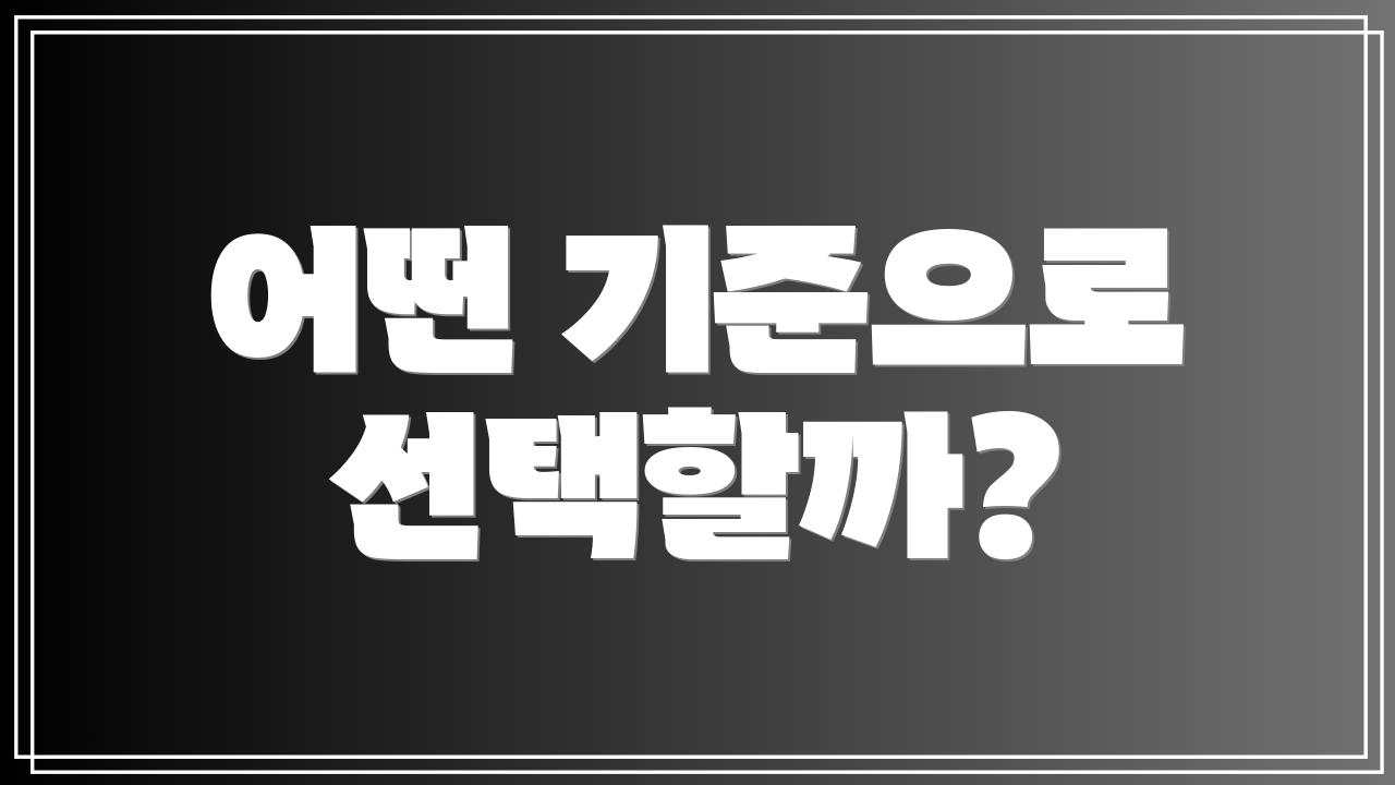 어떤 기준으로 선택할까?