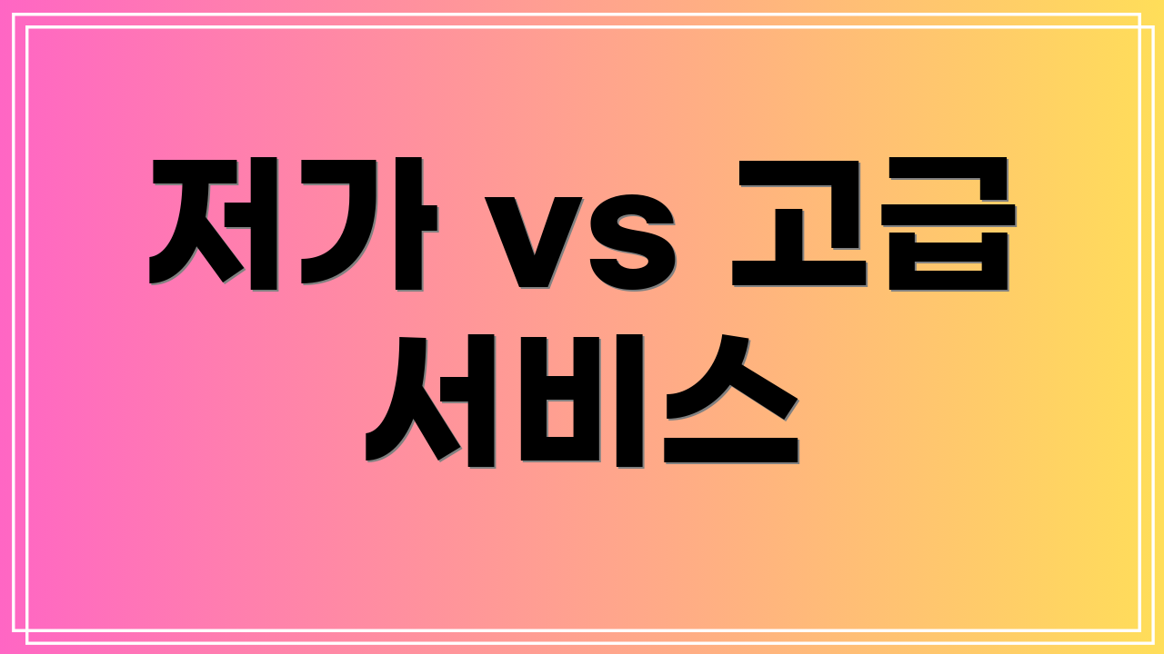 저가 vs 고급 서비스