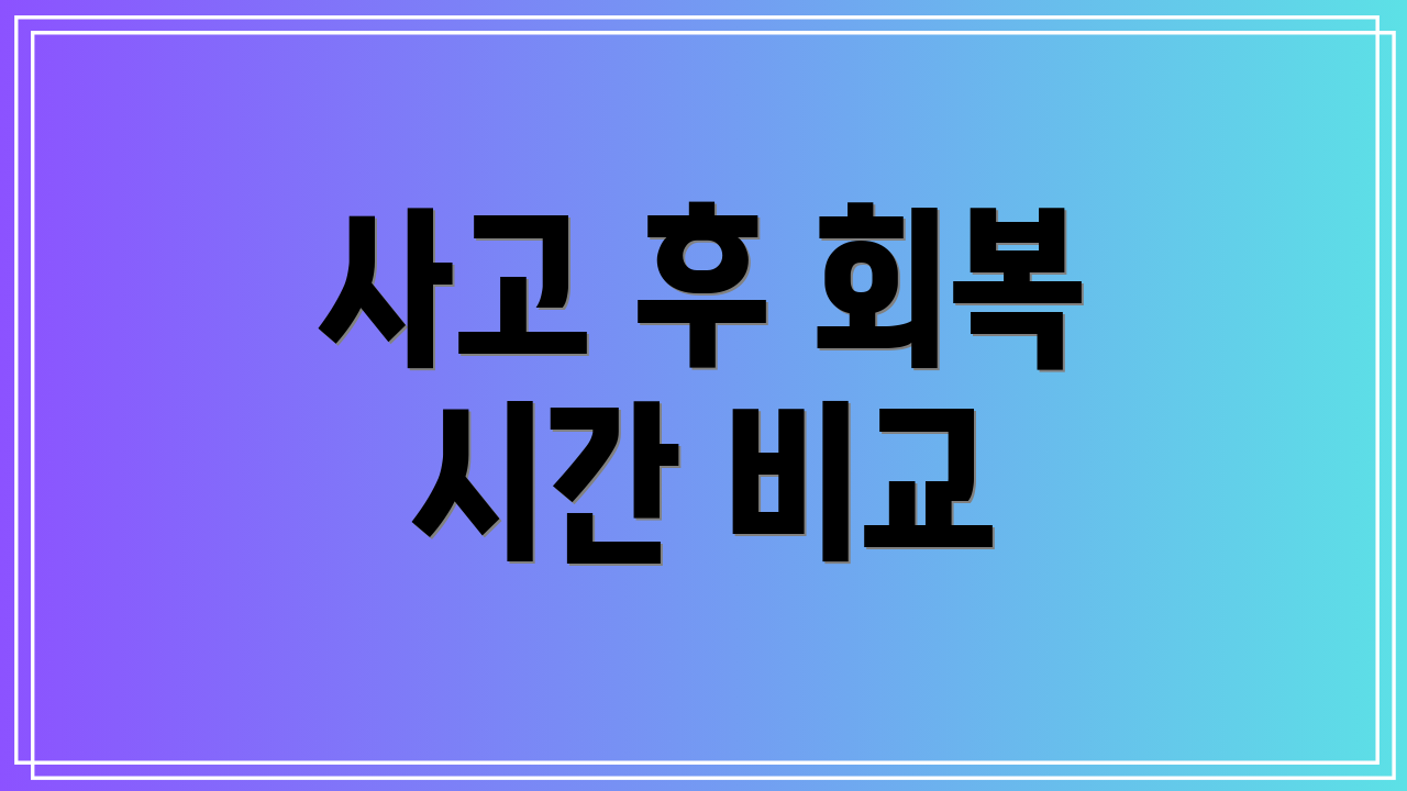 사고 후 회복 시간 비교