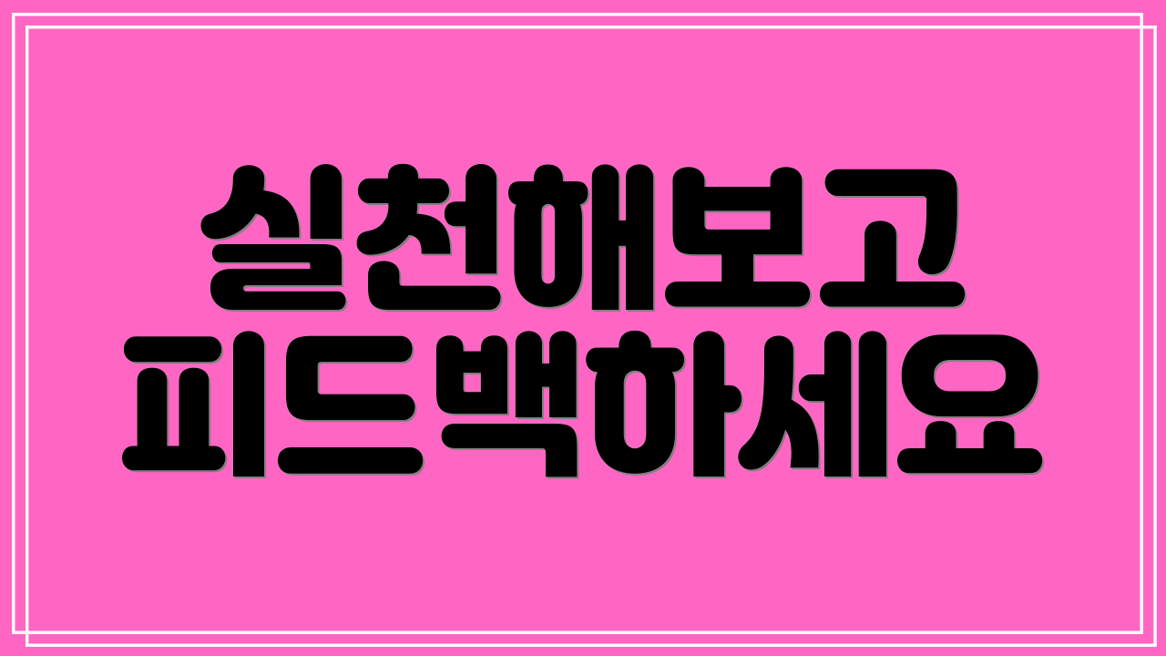 실천해보고 피드백하세요