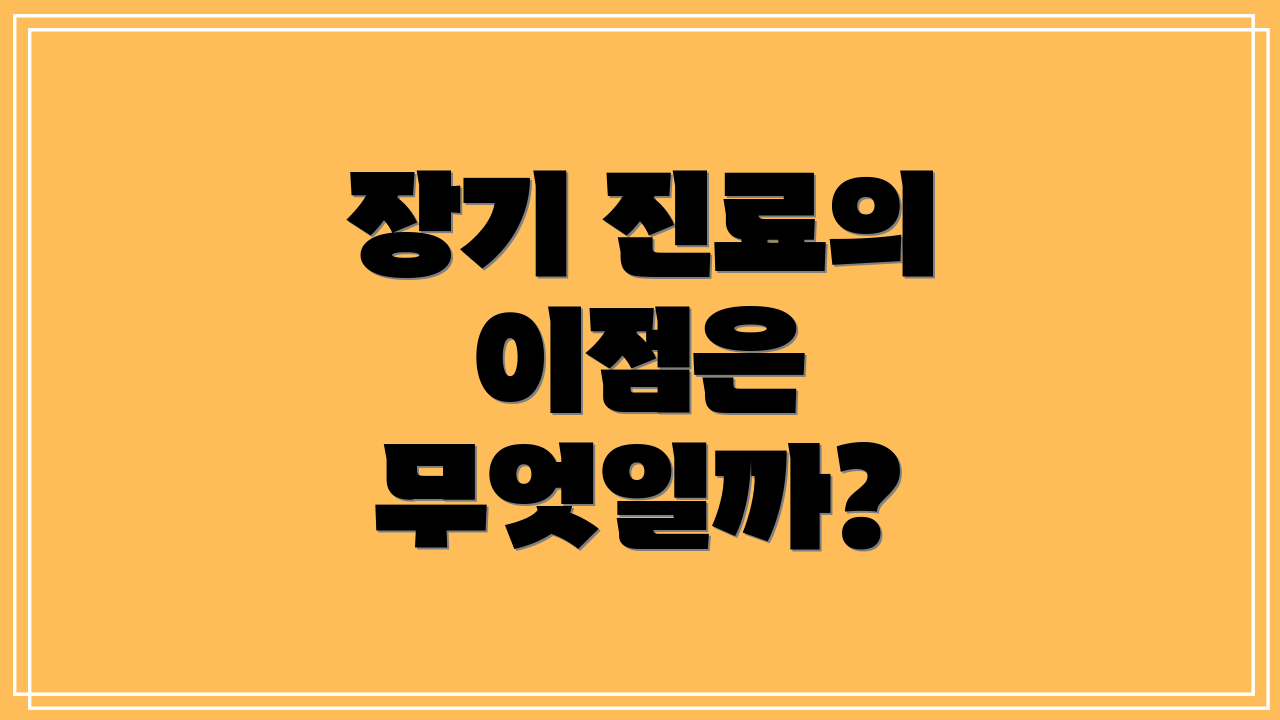 장기 진료의 이점은 무엇일까?