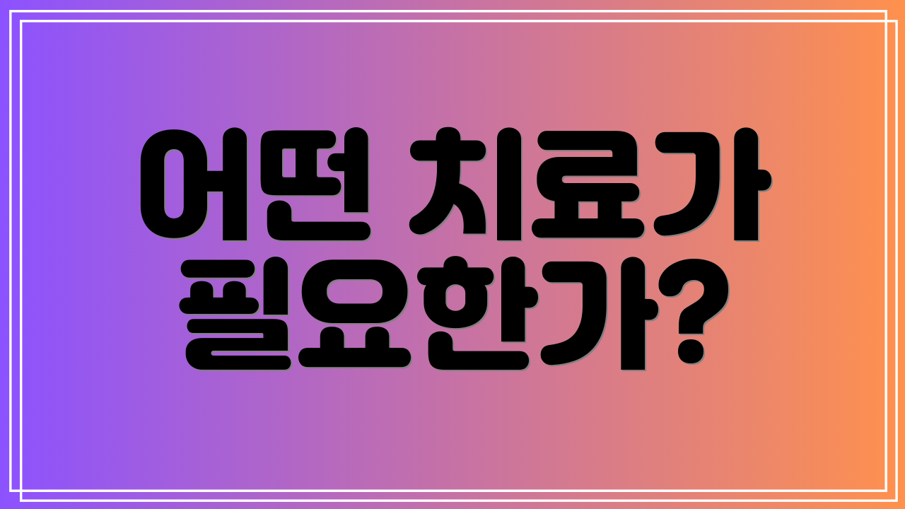 어떤 치료가 필요한가?
